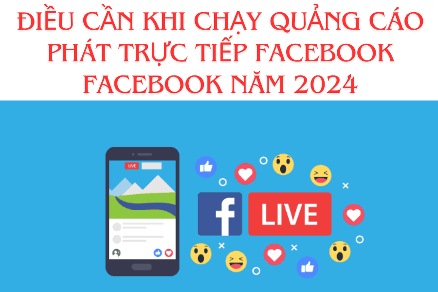 Điều cần khi chạy quảng cáo phát trực tiếp facebook Facebook năm 2024