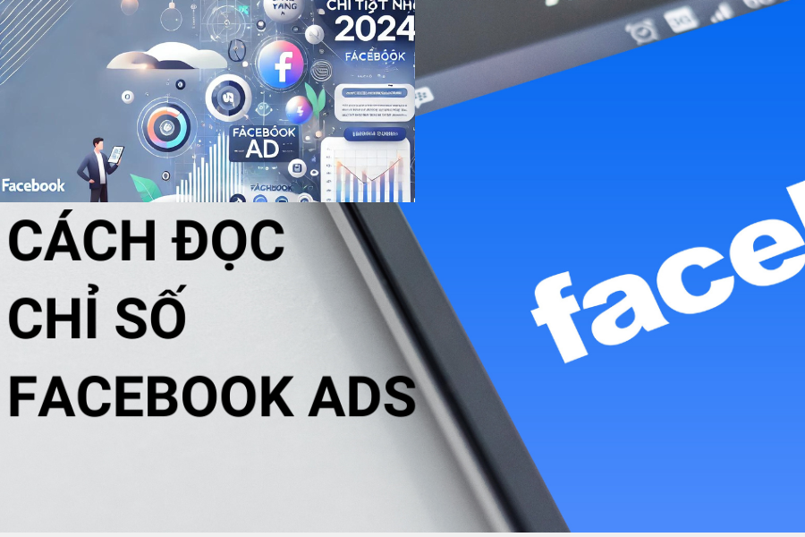 Cách đọc chỉ số quảng cáo Facebook chi tiết nhất 2024