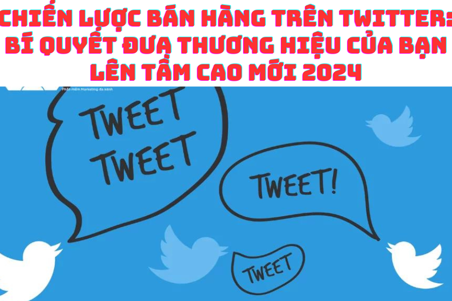 Chiến Lược Bán Hàng Trên Twitter: Bí Quyết Đưa Thương Hiệu Của Bạn Lên Tầm Cao Mới 2024
