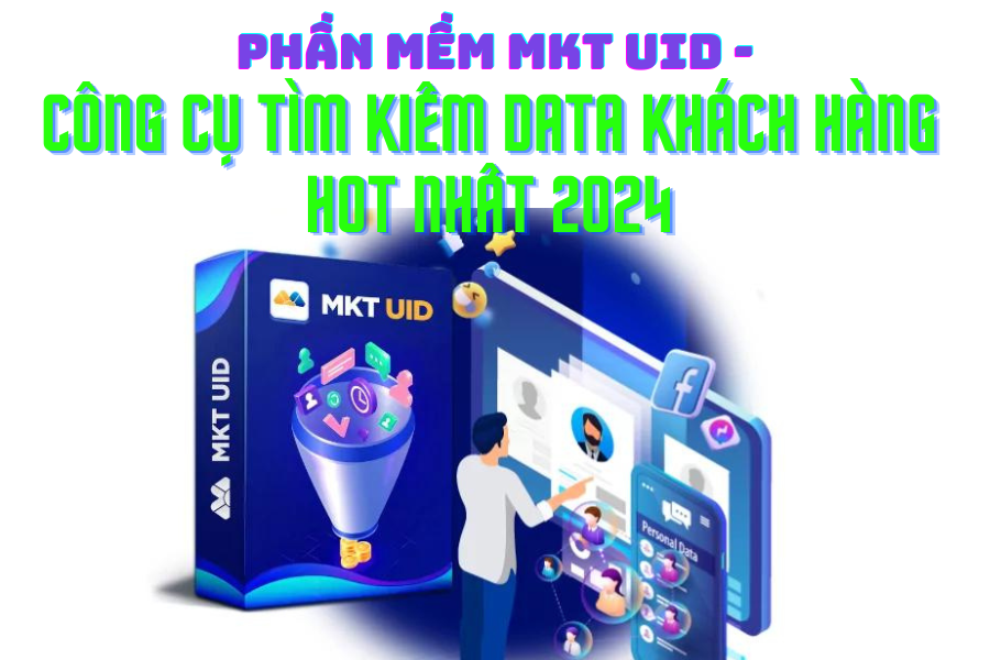 Phần mềm MKT UID - Công cụ tìm kiếm data khách hàng hàng đầu năm 2024