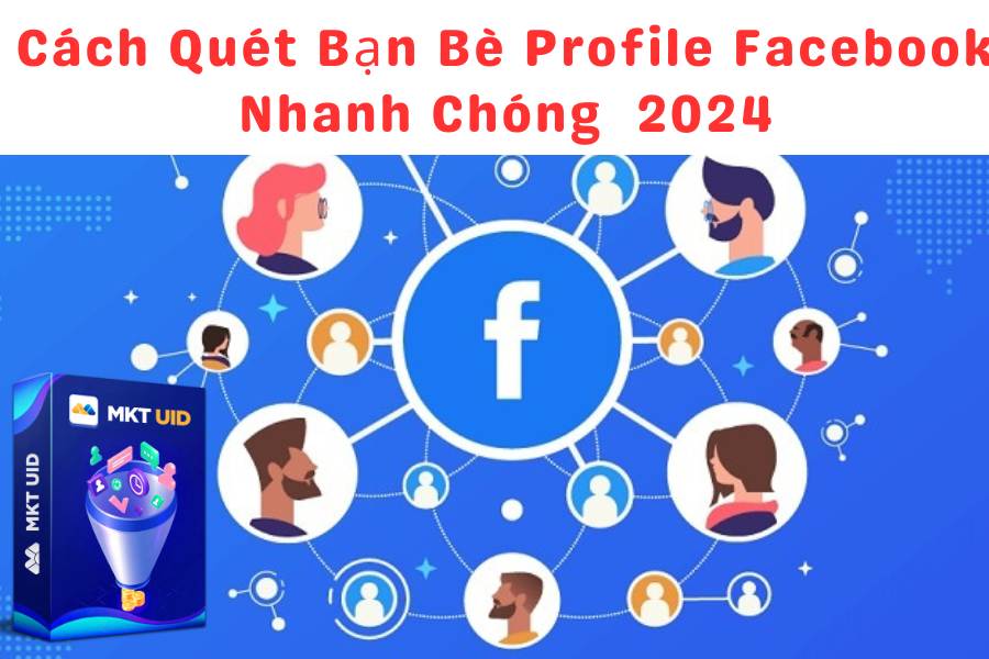 Quét Bạn Bè Profile Facebook Nhanh Chóng Và Hiệu Quả 2024